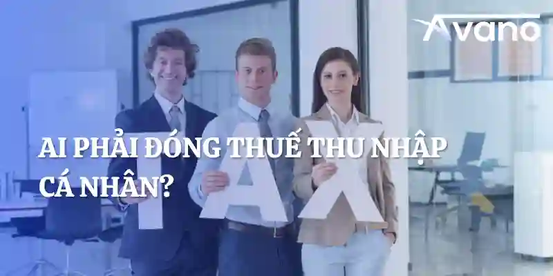 Ai phải đóng thuế thu nhập cá nhân? Quy định mới nhất 2025
