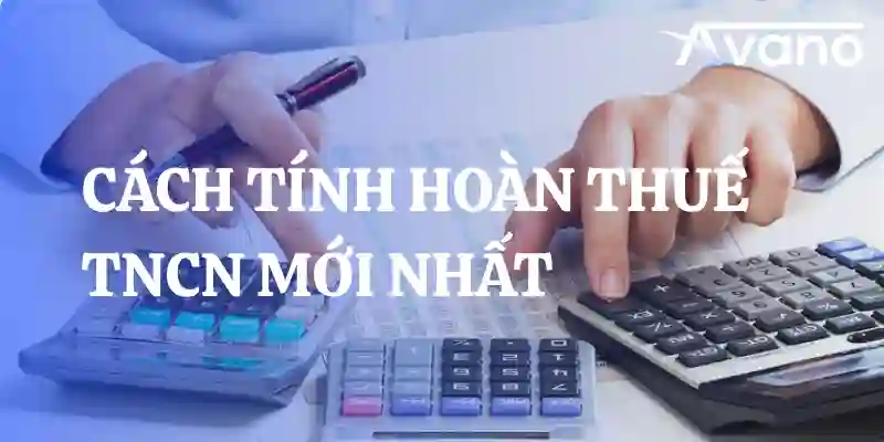 Cách tính hoàn thuế thu nhập cá nhân mới nhất, cập nhật 2025