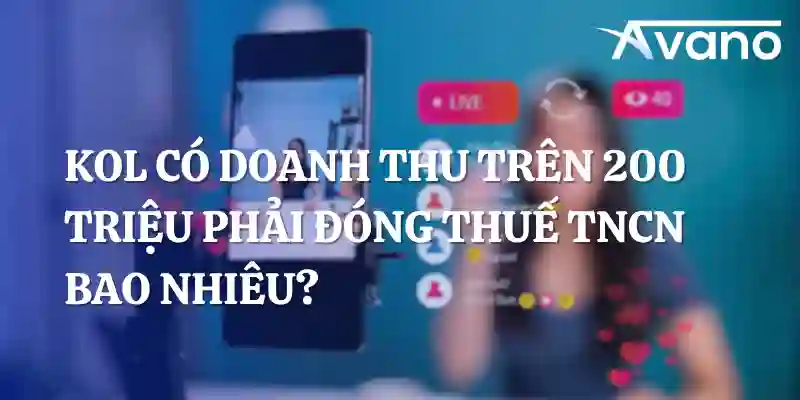 KOL có doanh thu trên 200 triệu đồng/tháng phải đóng thuế TNCN bao nhiêu? Có thể tự quyết toán online không?