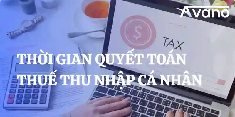 Thời gian quyết toán thuế thu nhập cá nhân năm 2025 mới nhất